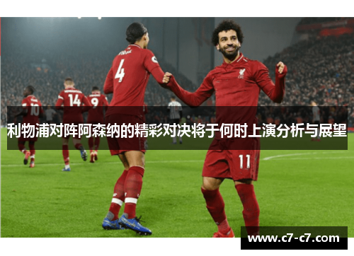 利物浦对阵阿森纳的精彩对决将于何时上演分析与展望 利物浦对阵阿森纳的精彩对决将于何时上演分析与展望
