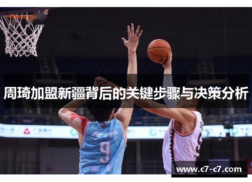 周琦加盟新疆背后的关键步骤与决策分析 周琦加盟新疆背后的关键步骤与决策分析