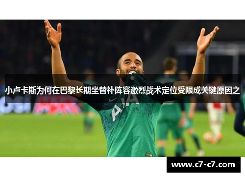 小卢卡斯为何在巴黎长期坐替补阵容激烈战术定位受限成关键原因之