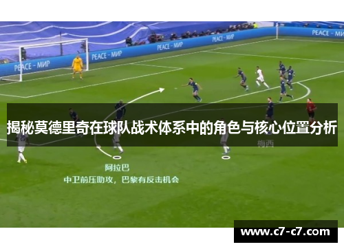 揭秘莫德里奇在球队战术体系中的角色与核心位置分析
