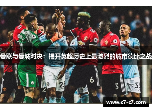 曼联与曼城对决：揭开英超历史上最激烈的城市德比之战