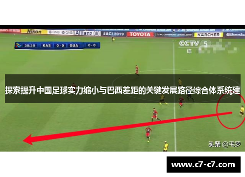 探索提升中国足球实力缩小与巴西差距的关键发展路径综合体系统建 探索提升中国足球实力缩小与巴西差距的关键发展路径综合体系统建